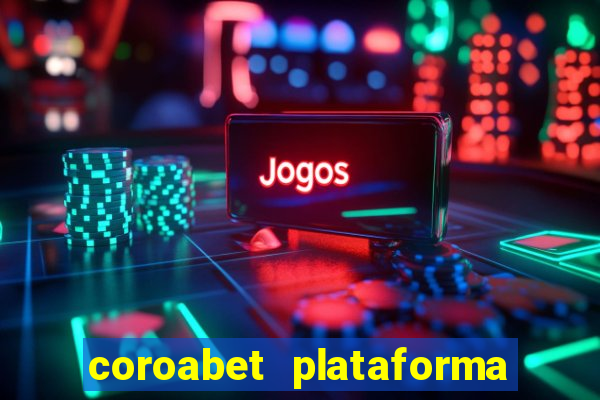 coroabet plataforma de jogos